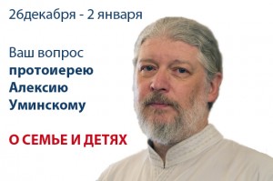 Ваш вопрос о семье и воспитании детей протоиерею Алексию Уминскому () Ваш вопрос о семье и воспитании детей протоиерею Алексию Уминскому